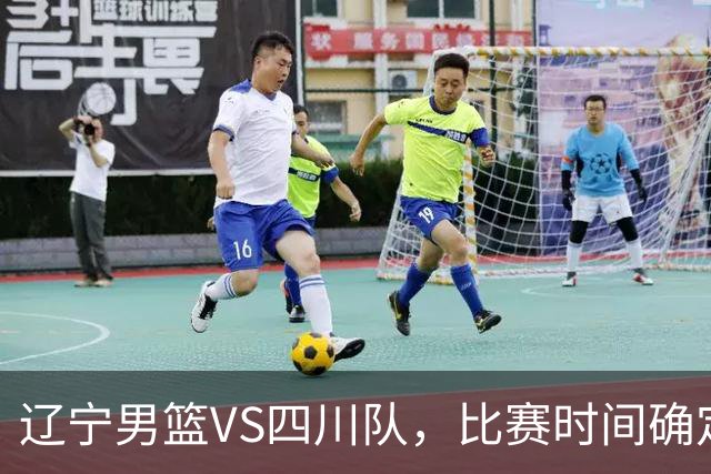 辽宁男篮VS四川队，比赛时间确定，乌戈有奇兵，谁会遭遇赛季首败
